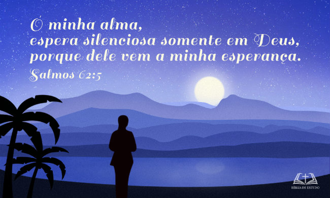 Salmos 62:5 Ó minha alma, espera silenciosa somente em Deus