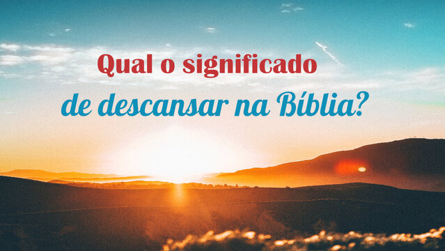 Qual o significado de descansar na Bíblia?