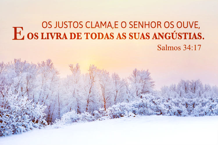 Salmos 34:17 Os justos clama, e o Senhor os ouve...