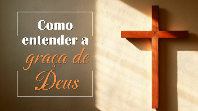 Como entender a graça de Deus