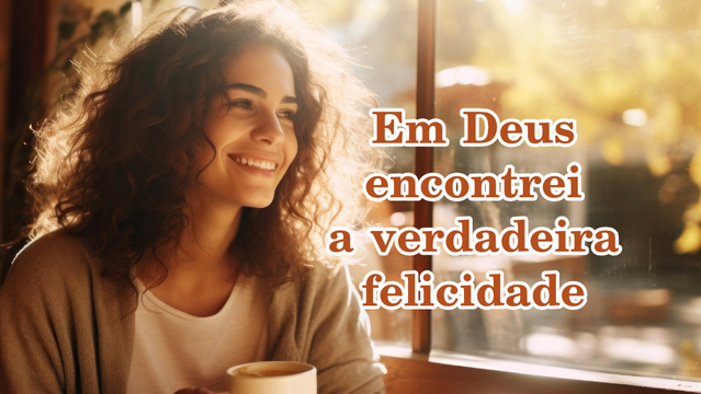 Em Deus encontrei a verdadeira felicidade