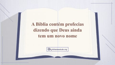 A Bíblia contém profecias dizendo que Deus ainda tem um novo nome