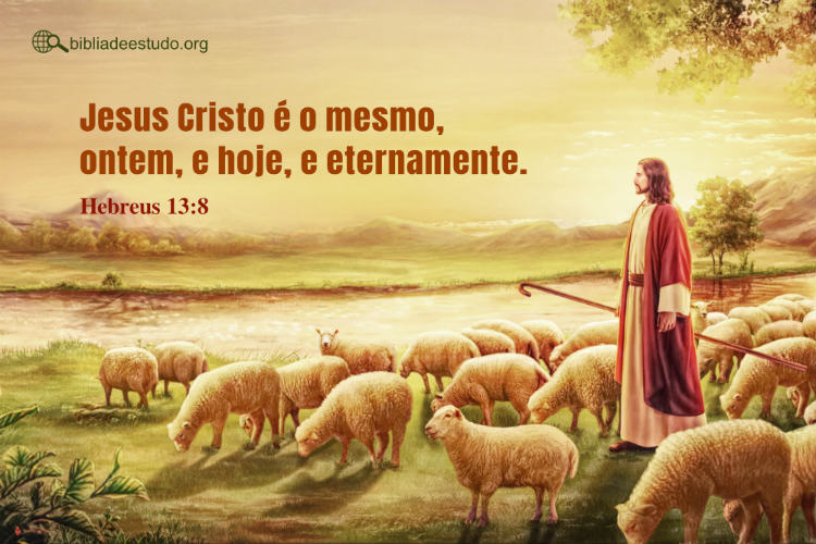 Hebreus 13:8 | Jesus Cristo é o mesmo, ontem, e hoje, e eternamente