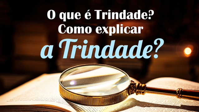 O que é Trindade? Como explicar a Trindade?
