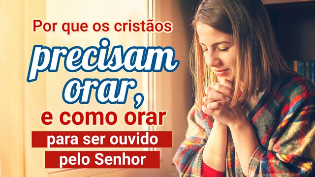 Por que orar? Quais orações Deus ouve?