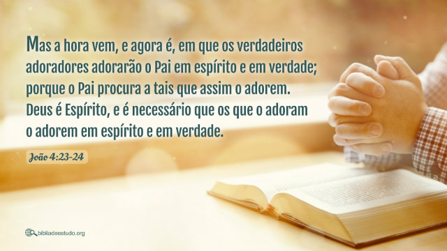 Versículo do Dia: João 4:23-24 Estudo - Adorar a Deus em espírito e em verdade