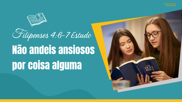 Filipenses 4:6-7 Estudo - Não andeis ansiosos por coisa alguma