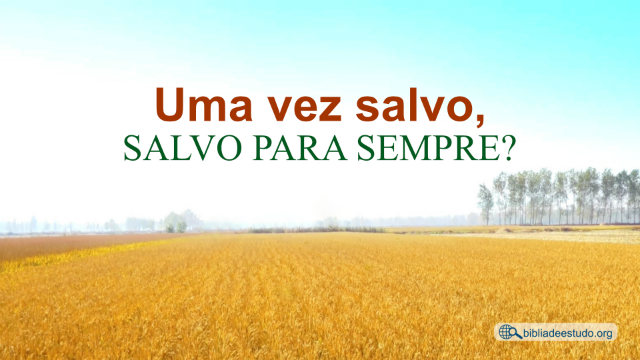 Uma vez salvo, salvo para sempre?