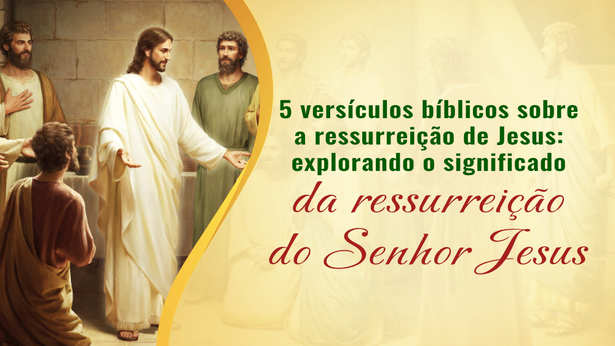 5 versículos bíblicos sobre a ressurreição de Jesus: explorando o significado da ressurreição do Senhor Jesus