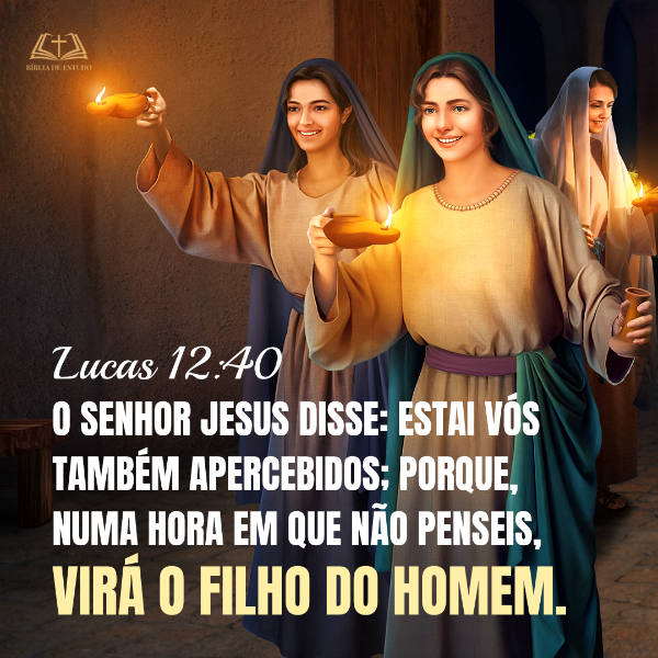 O Senhor Jesus disse:“Estai vós também apercebidos; porque, numa hora em que não penseis, virá o Filho do homem.”Lucas 12:40