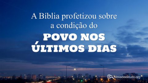 A Bíblia profetizou sobre a condição do povo nos últimos dias