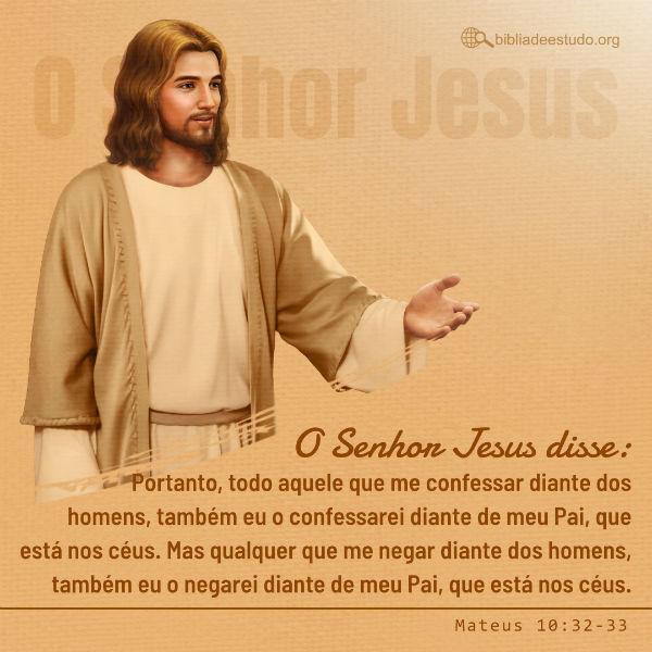 Mateus 10:32-33 - O homem que reconhece o Senhor Jesus, poderá obter a Sua aprovação