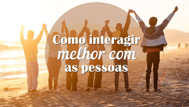 Como interagir melhor com as pessoas