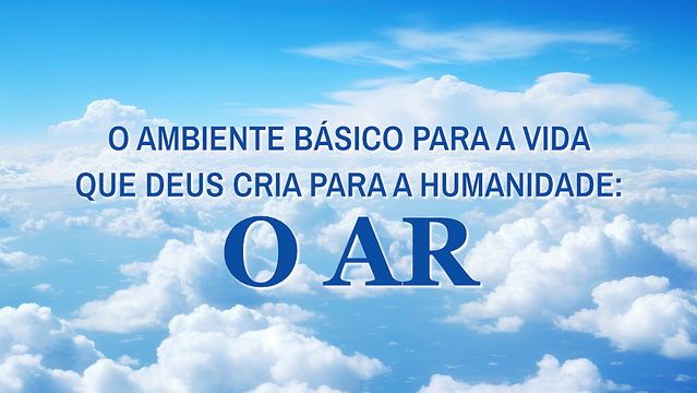 O ambiente básico para a vida que Deus cria para a humanidade: O ar
