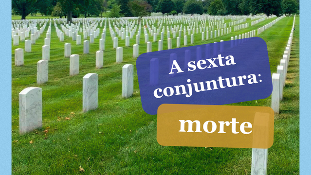 A sexta conjuntura: morte