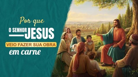 Por que o Senhor Jesus veio fazer Sua obra em carne