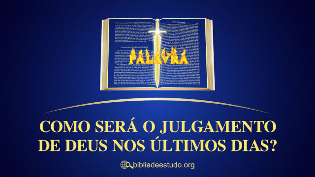 Como será o julgamento de Deus nos últimos dias?