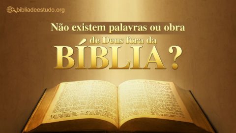Não existem palavras ou obra de Deus fora da Bíblia?