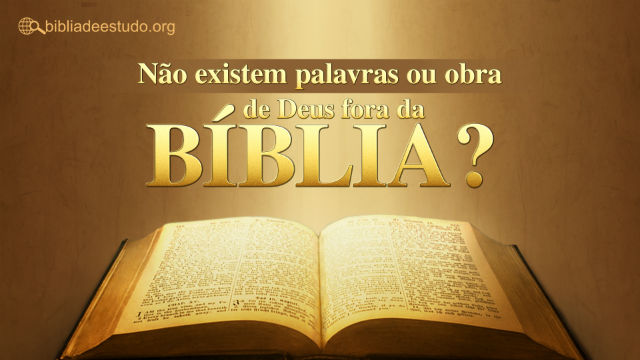 Não existem palavras ou obra de Deus fora da Bíblia?