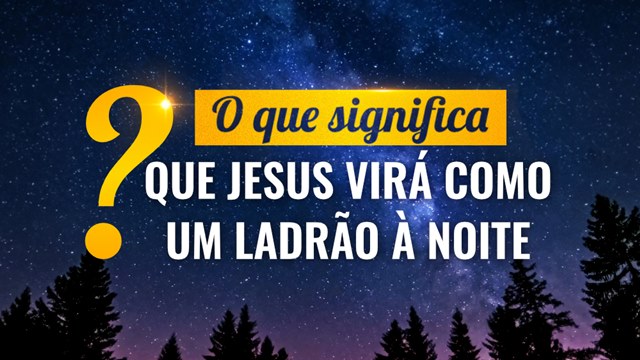 O que significa que o Senhor virá como um ladrão na noite?