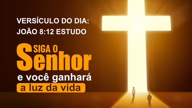 Versículo do Dia: João 8:12 Estudo - Siga o Senhor e você ganhará a luz da vida