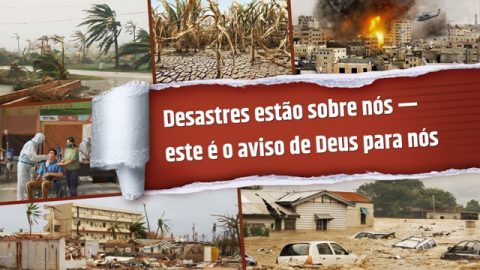 Desastres estão sobre nós — este é o aviso de Deus para nós