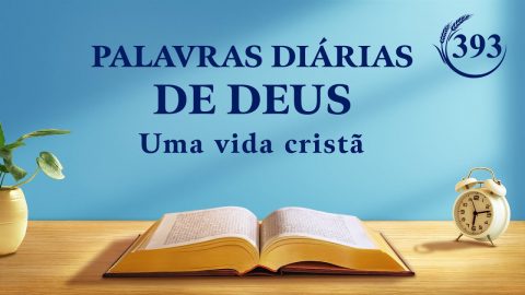 Palavras diárias de Deus | "Já que crê em Deus você deve viver para a verdade" | Trecho 393