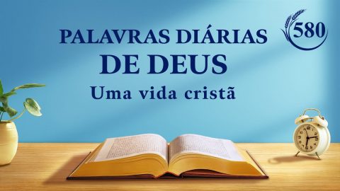 Palavras diárias de Deus | "Palavras de Deus para todo o universo: Capítulo 18" | Trecho 580