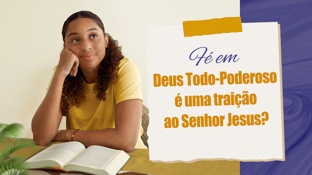 Fé em Deus Todo-Poderoso é uma traição ao Senhor Jesus?