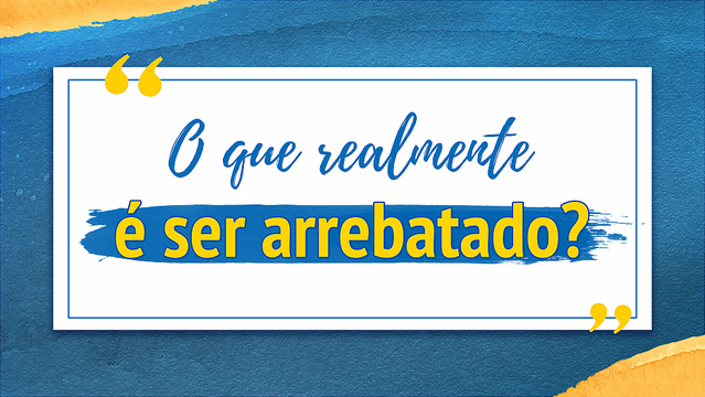 O que realmente é ser arrebatado? | BÍBLIA DE ESTUDO