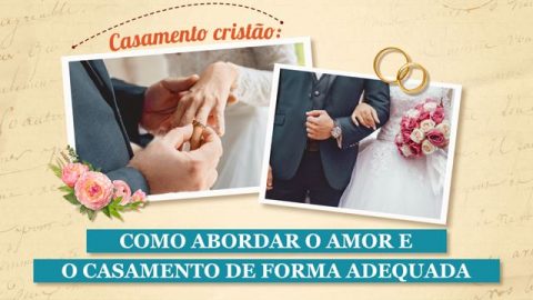 Casamento cristão: Como abordar o amor e o casamento de forma adequada