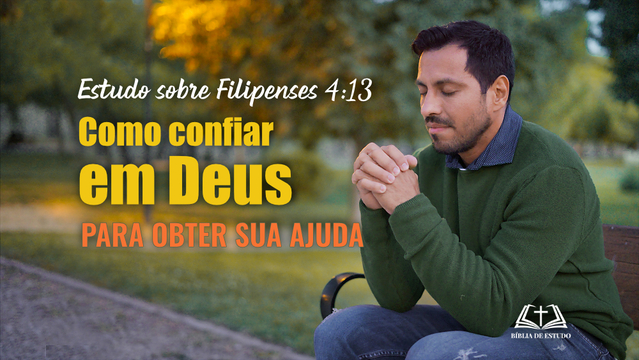 Estudo sobre Filipenses 4:13 Como confiar em Deus para obter Sua ajuda