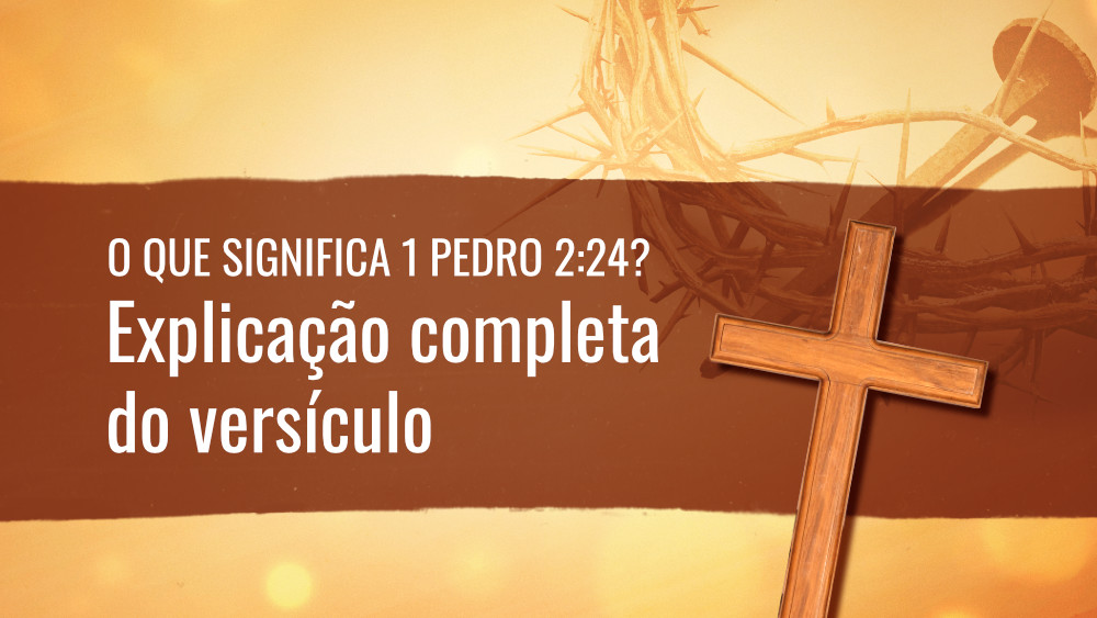 O que significa 1 Pedro 2:24? Explicação completa do versículo