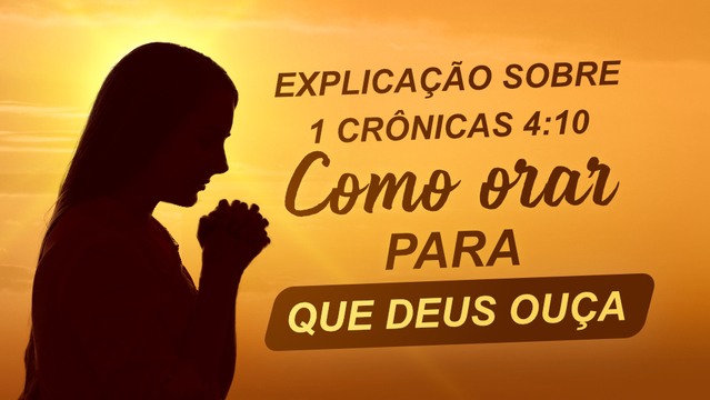 Explicação sobre 1 Crônicas 4:10 — Como orar para que Deus Ouça