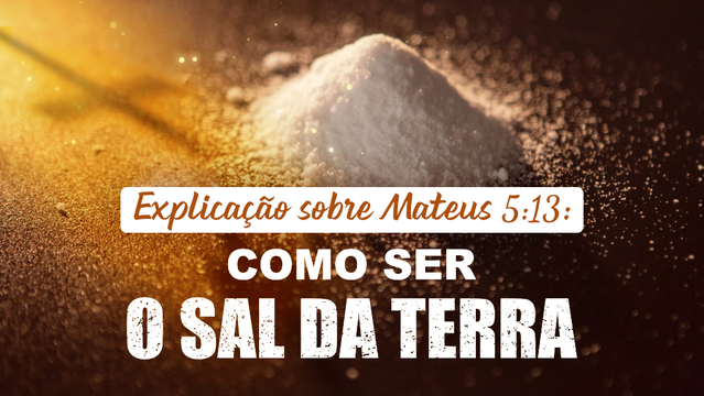 Explicação sobre Mateus 5:13: Como ser o sal da terra
