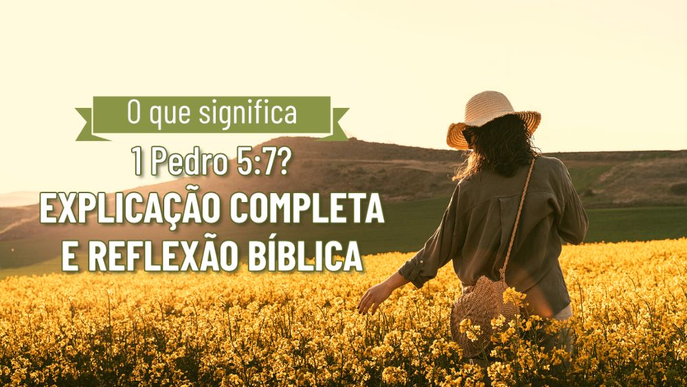 O que significa 1 Pedro 5:7? Explicação completa e reflexão bíblica