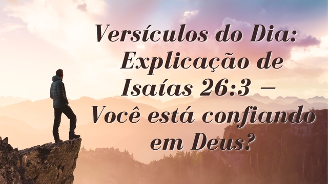 Versículos do Dia: Explicação de Isaías 26:3 — Você está confiando em Deus?
