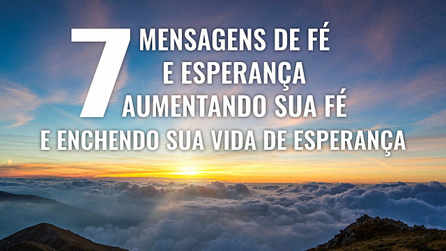 7 Mensagens de fé e esperança - Aumentando sua fé e enchendo sua vida de esperança