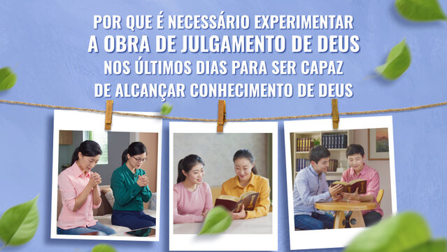 Por que é necessário experimentar a obra de julgamento de Deus nos últimos dias para ser capaz de alcançar conhecimento de Deus