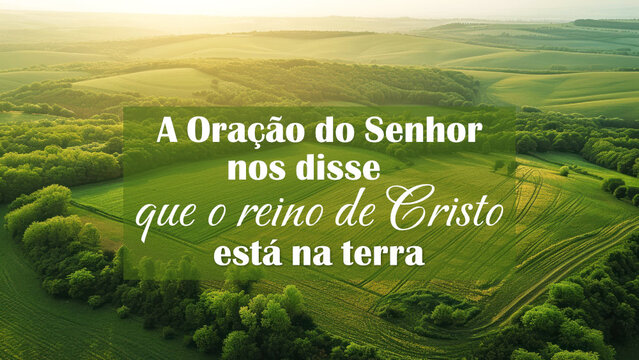 A Oração do Senhor nos disse que o reino de Cristo está na terra