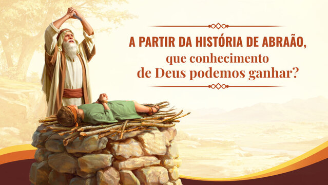 A partir da história de Abraão, que conhecimento de Deus podemos ganhar?