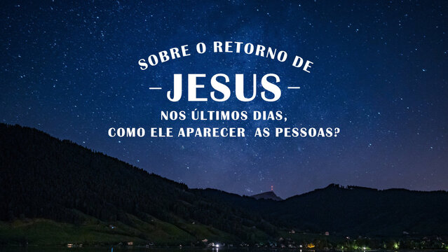 Sobre o retorno de Jesus nos últimos dias, como Ele aparecerá as pessoas?