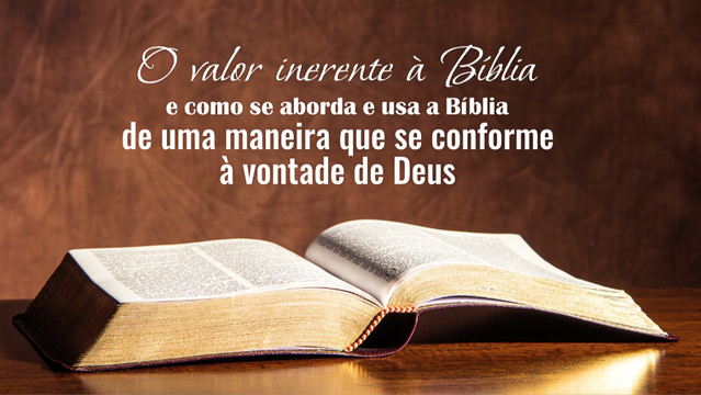O valor inerente à Bíblia e como se aborda e usa a Bíblia de uma maneira que se conforme à vontade de Deus