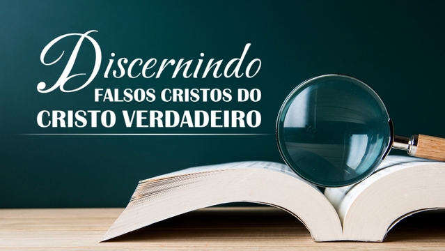 Discernindo falsos cristos do Cristo verdadeiro