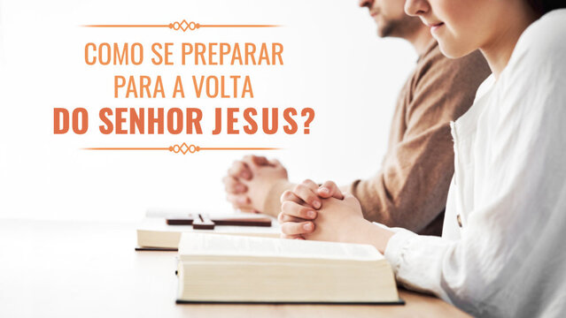 Como se preparar para a volta do Senhor Jesus?