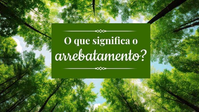 O que significa o arrebatamento?