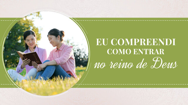 Eu compreendi como entrar no reino de Deus