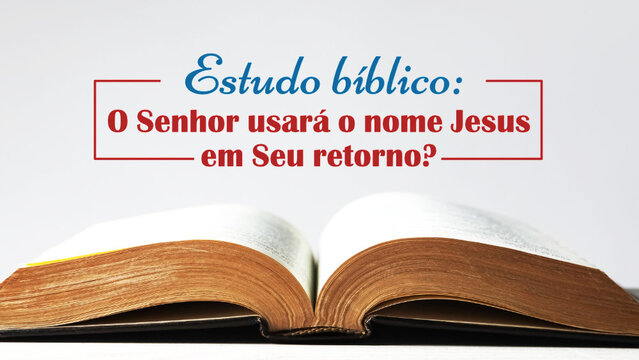 Estudo Bíblico: O Senhor usará o nome Jesus em Seu retorno?