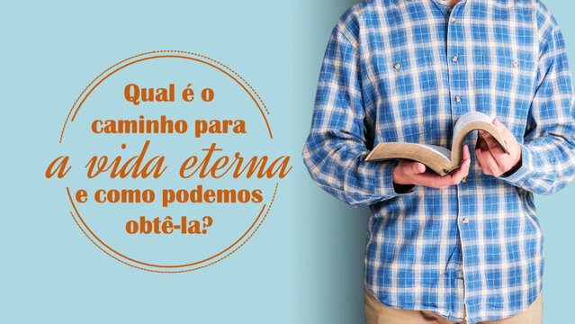 Qual é o caminho para a vida eterna e como podemos obtê-la?