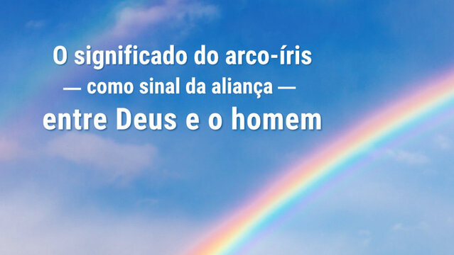 O significado do arco-íris como sinal da aliança entre Deus e o homem